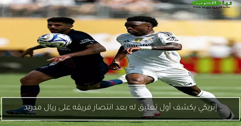 إنريكي يكشف أول تعليق له بعد انتصار فريقه على ريال مدريد