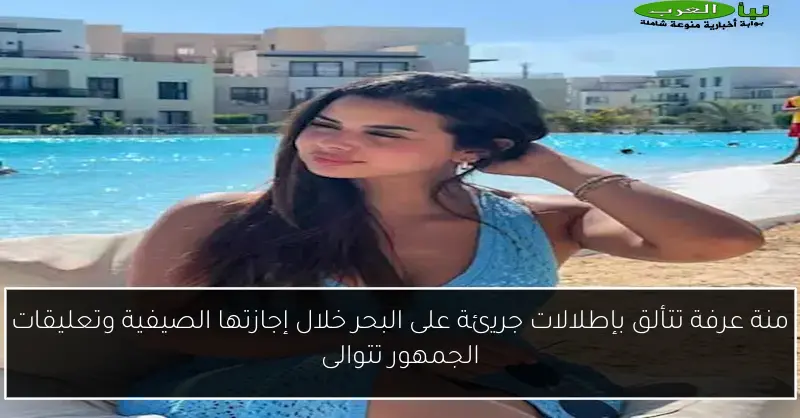 منة عرفة تتألق بإطلالات جريئة على البحر خلال إجازتها الصيفية وتعليقات الجمهور تتوالى