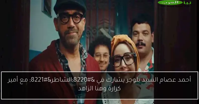 أحمد عصام السيد بلوجر يشارك في “الشاطر” مع أمير كرارة وهنا الزاهد
