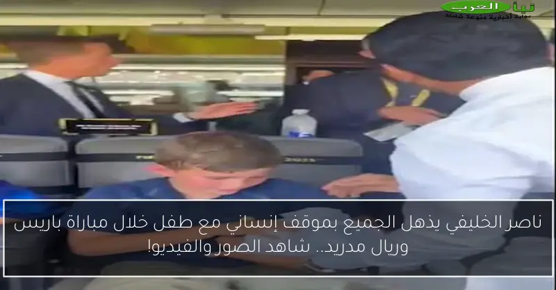 ناصر الخليفي يذهل الجميع بموقف إنساني مع طفل خلال مباراة باريس وريال مدريد.. شاهد الصور والفيديو!
