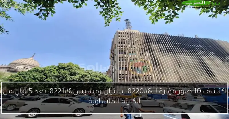 اكتشف 10 صور مؤثرة لـ “سنترال رمسيس” بعد 5 ليالٍ من الكارثة المأساوية