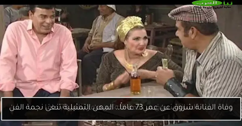 وفاة الفنانة شروق عن عمر 73 عاماً.. المهن التمثيلية تنعى نجمة الفن