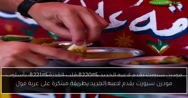 مودرن سبورت يقدم لاعبه الجديد بطريقة مبتكرة على عربة فول