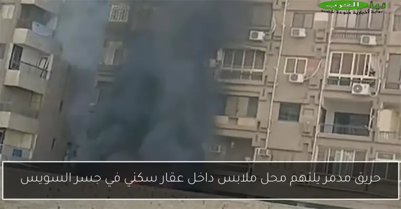 حريق مدمر يلتهم محل ملابس داخل عقار سكني في جسر السويس