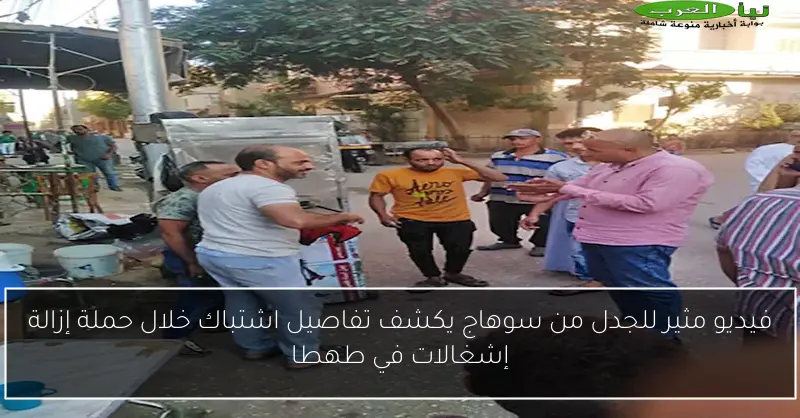 فيديو مثير للجدل من سوهاج يكشف تفاصيل اشتباك خلال حملة إزالة إشغالات في طهطا