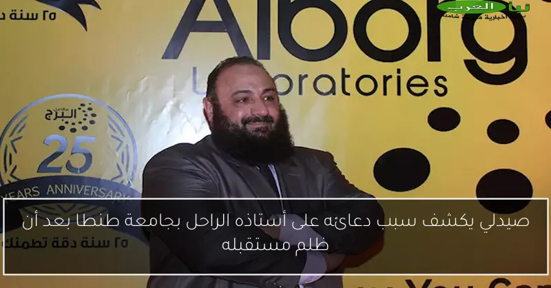 صيدلي يكشف سبب دعائه على أستاذه الراحل بجامعة طنطا بعد أن ظلم مستقبله