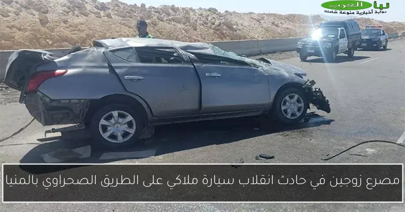 مصرع زوجين في حادث انقلاب سيارة ملاكي على الطريق الصحراوي بالمنيا