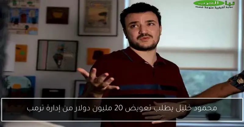 محمود خليل يطلب تعويض 20 مليون دولار من إدارة ترمب