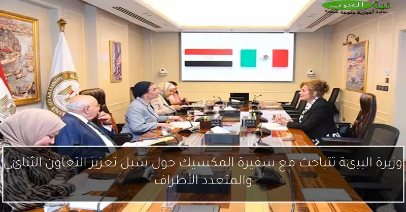 وزيرة البيئة تتباحث مع سفيرة المكسيك حول سبل تعزيز التعاون الثنائي والمتعدد الأطراف