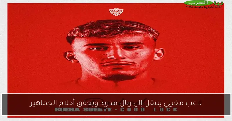 لاعب مغربي ينتقل إلى ريال مدريد ويحقق أحلام الجماهير