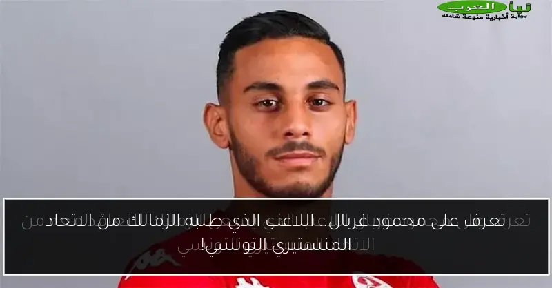 تعرف على محمود غربال.. اللاعب الذي طلبه الزمالك من الاتحاد المنستيري التونسي!