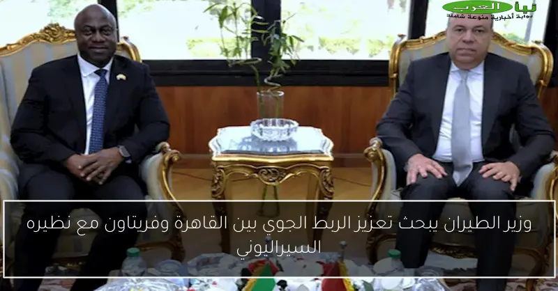 وزير الطيران يبحث تعزيز الربط الجوي بين القاهرة وفريتاون مع نظيره السيراليوني