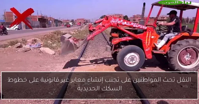 النقل تحث المواطنين على تجنب إنشاء معابر غير قانونية على خطوط السكك الحديدية