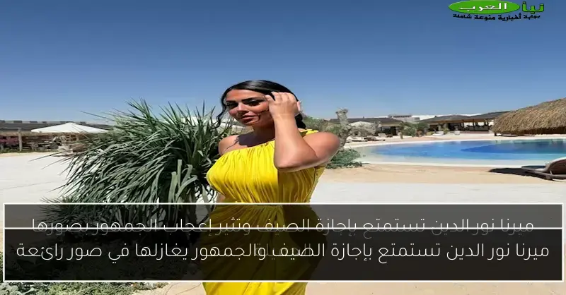 ميرنا نور الدين تستمتع بإجازة الصيف والجمهور يغازلها في صور رائعة