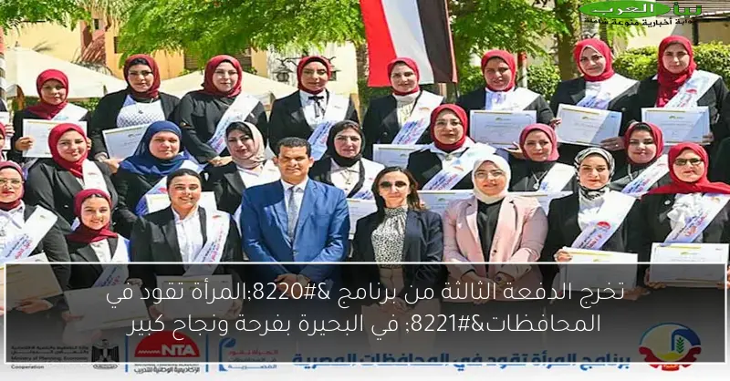 تخرج الدفعة الثالثة من برنامج “المرأة تقود في المحافظات” في البحيرة بفرحة ونجاح كبير