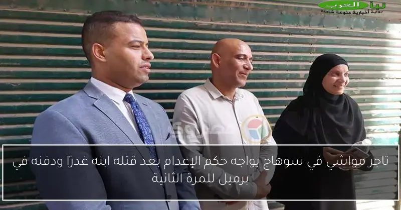 تاجر مواشي في سوهاج يواجه حكم الإعدام بعد قتله ابنه غدرًا ودفنه في برميل للمرة الثانية