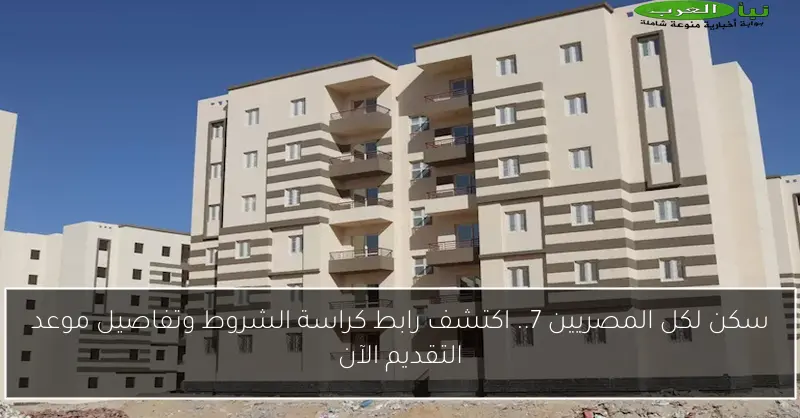 سكن لكل المصريين 7.. اكتشف رابط كراسة الشروط وتفاصيل موعد التقديم الآن