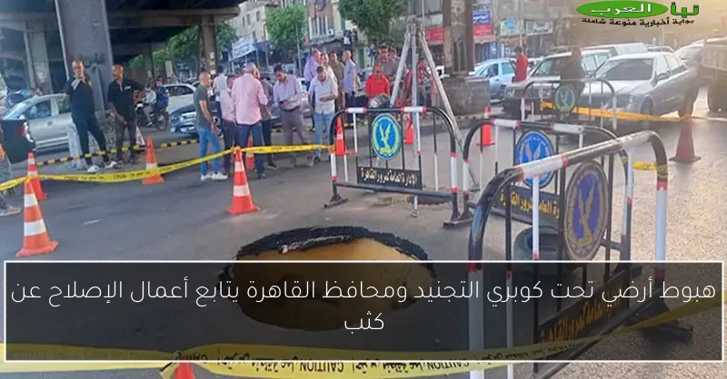 هبوط أرضي تحت كوبري التجنيد ومحافظ القاهرة يتابع أعمال الإصلاح عن كثب