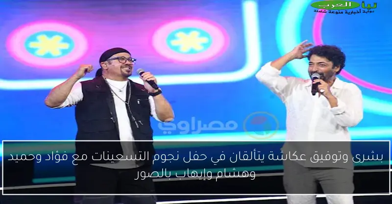 بشرى وتوفيق عكاشة يتألقان في حفل نجوم التسعينات مع فؤاد وحميد وهشام وإيهاب بالصور