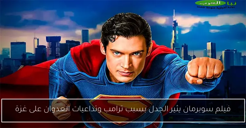 فيلم سوبرمان يثير الجدل بسبب ترامب وتداعيات العدوان على غزة