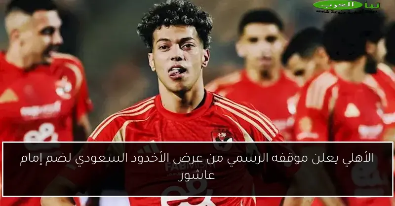 الأهلي يعلن موقفه الرسمي من عرض الأخدود السعودي لضم إمام عاشور