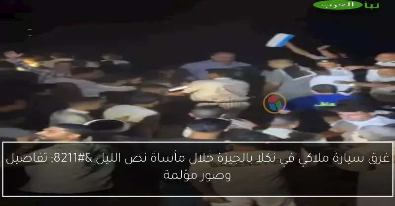 غرق سيارة ملاكي في نكلا بالجيزة خلال مأساة نص الليل – تفاصيل وصور مؤلمة