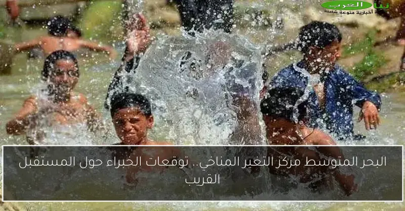 البحر المتوسط مركز التغير المناخي.. توقعات الخبراء حول المستقبل القريب
