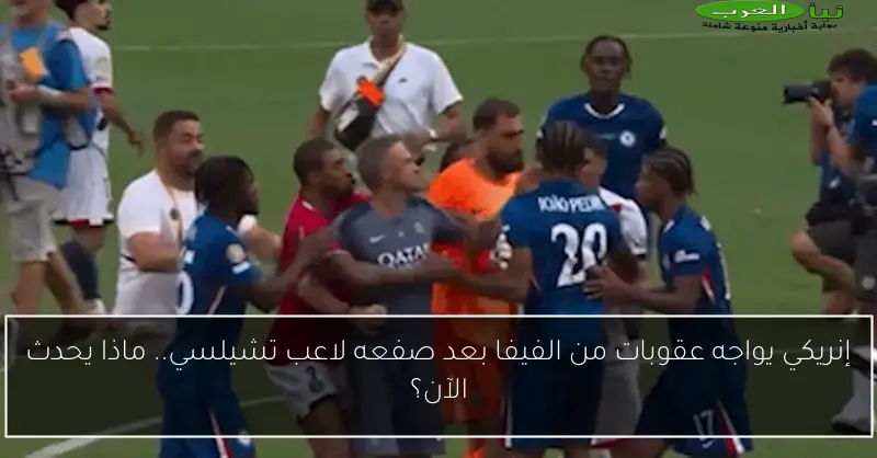 إنريكي يواجه عقوبات من الفيفا بعد صفعه لاعب تشيلسي.. ماذا يحدث الآن؟