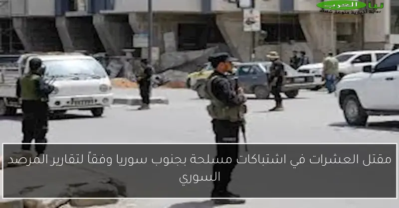 مقتل العشرات في اشتباكات مسلحة بجنوب سوريا وفقاً لتقارير المرصد السوري