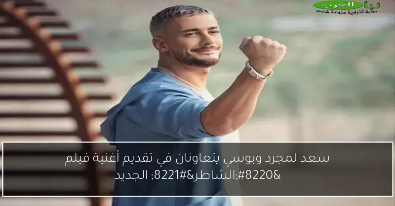 سعد لمجرد وبوسي يتعاونان في تقديم أغنية فيلم “الشاطر” الجديد
