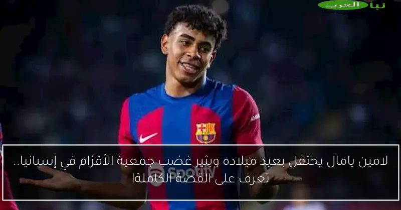 لامين يامال يحتفل بعيد ميلاده ويثير غضب جمعية الأقزام في إسبانيا.. تعرف على القصة الكاملة!