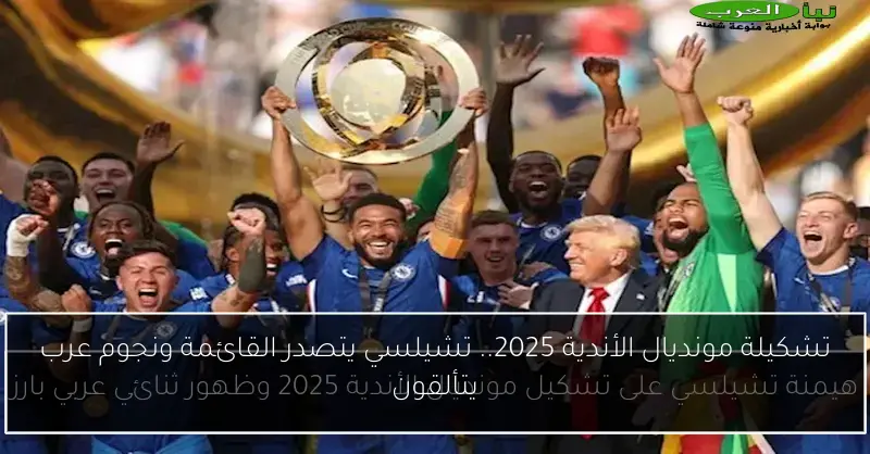 تشكيلة مونديال الأندية 2025.. تشيلسي يتصدر القائمة ونجوم عرب يتألقون