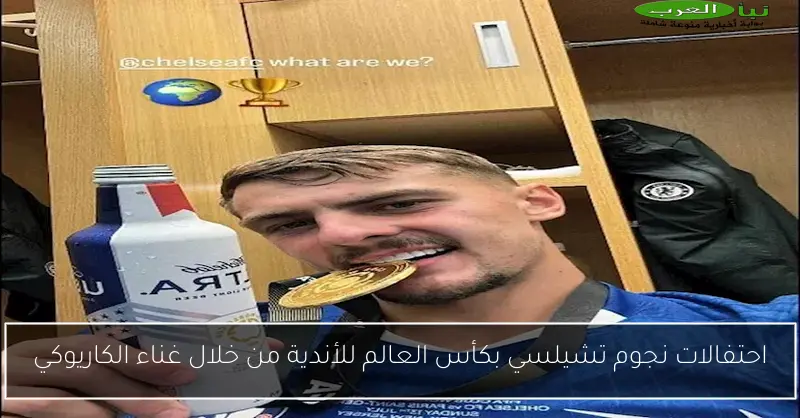 احتفالات نجوم تشيلسي بكأس العالم للأندية من خلال غناء الكاريوكي