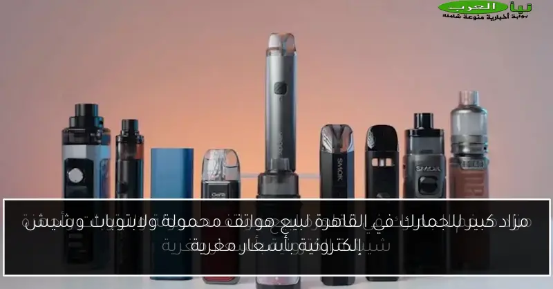 مزاد كبير للجمارك في القاهرة لبيع هواتف محمولة ولابتوبات وشيش إلكترونية بأسعار مغرية