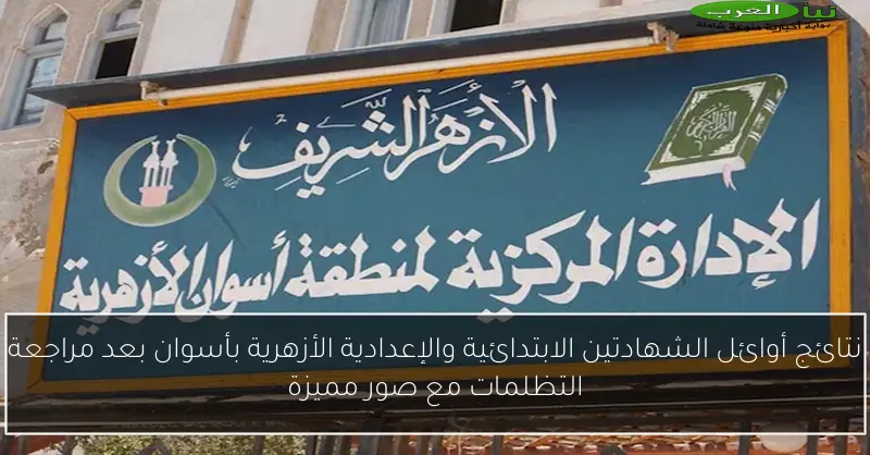 نتائج أوائل الشهادتين الابتدائية والإعدادية الأزهرية بأسوان بعد مراجعة التظلمات مع صور مميزة