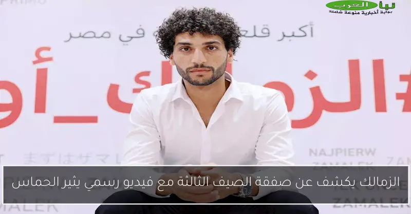 الزمالك يكشف عن صفقة الصيف الثالثة مع فيديو رسمي يثير الحماس