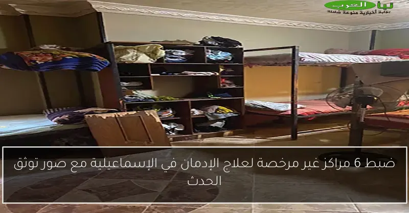 ضبط 6 مراكز غير مرخصة لعلاج الإدمان في الإسماعيلية مع صور توثق الحدث