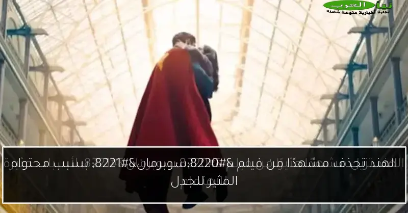 الهند تحذف مشهدًا من فيلم “سوبرمان” بسبب محتواه المثير للجدل