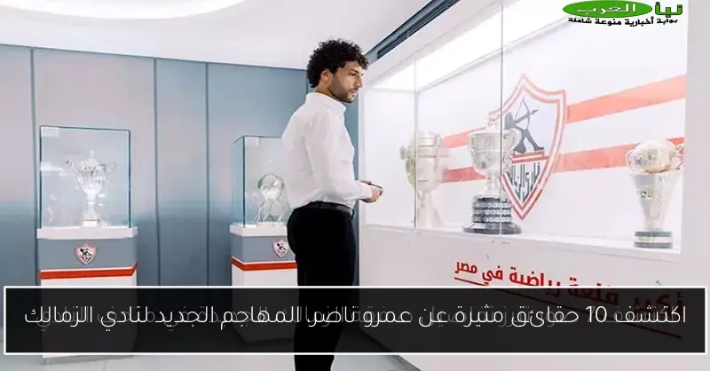 اكتشف 10 حقائق مثيرة عن عمرو ناصر، المهاجم الجديد لنادي الزمالك