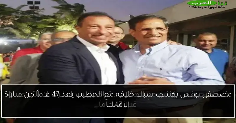 مصطفى يونس يكشف سبب خلافه مع الخطيب بعد 47 عاماً من مباراة الزمالك
