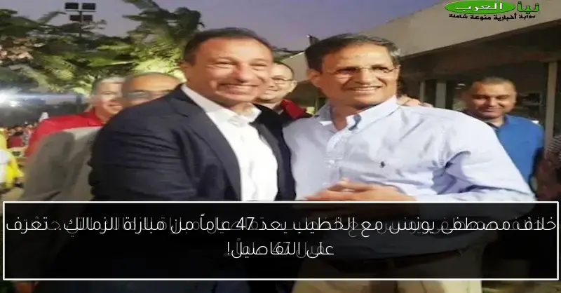 خلاف مصطفى يونس مع الخطيب بعد 47 عاماً من مباراة الزمالك.. تعرف على التفاصيل!