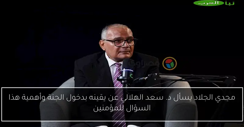 مجدي الجلاد يسأل د. سعد الهلالي عن يقينه بدخول الجنة وأهمية هذا السؤال للمؤمنين