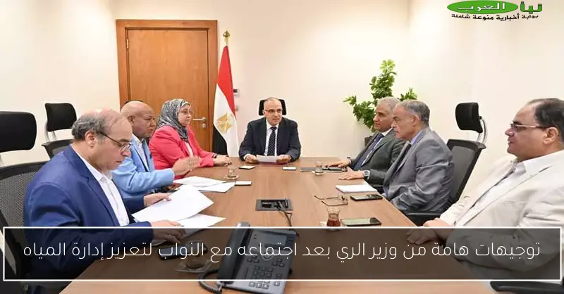 توجيهات هامة من وزير الري بعد اجتماعه مع النواب لتعزيز إدارة المياه
