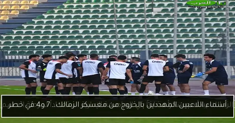 أسماء اللاعبين المهددين بالخروج من معسكر الزمالك.. 7 و4 في خطر