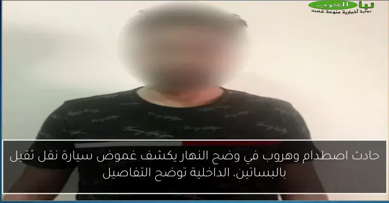 حادث اصطدام وهروب في وضح النهار يكشف غموض سيارة نقل ثقيل بالبساتين، الداخلية توضح التفاصيل