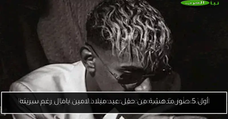 أول 5 صور مدهشة من حفل عيد ميلاد لامين يامال رغم سريته