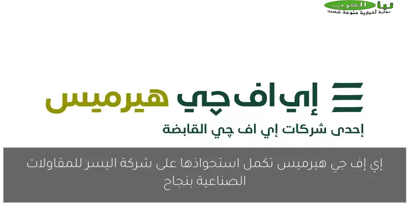 إي إف جي هيرميس تكمل استحواذها على شركة اليسر للمقاولات الصناعية بنجاح