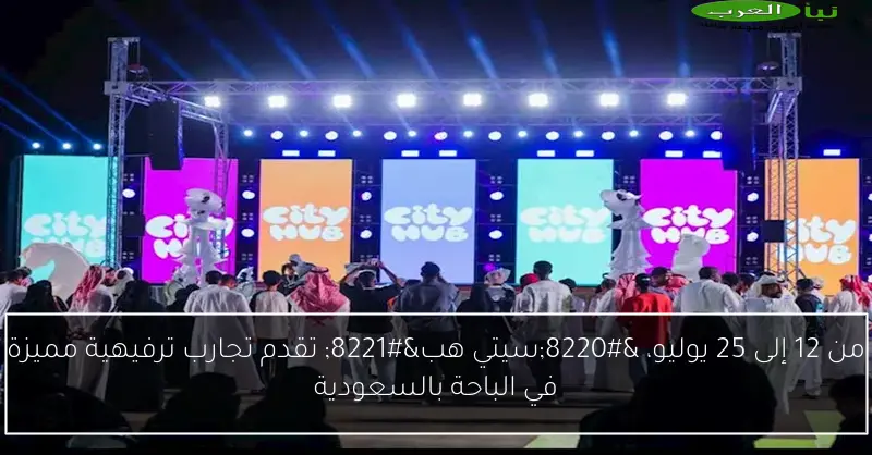 من 12 إلى 25 يوليو، “سيتي هب” تقدم تجارب ترفيهية مميزة في الباحة بالسعودية