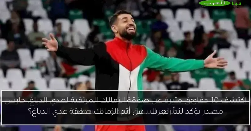 مصدر يؤكد لنبأ العرب.. هل أتم الزمالك صفقة عدي الدباغ؟
