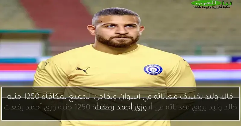 خالد وليد يكشف معاناته في أسوان ويفاجئ الجميع بمكافأة 1250 جنيه وزي أحمد رفعت